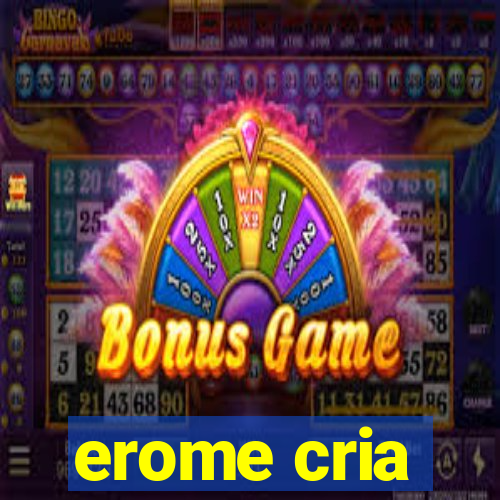 erome cria